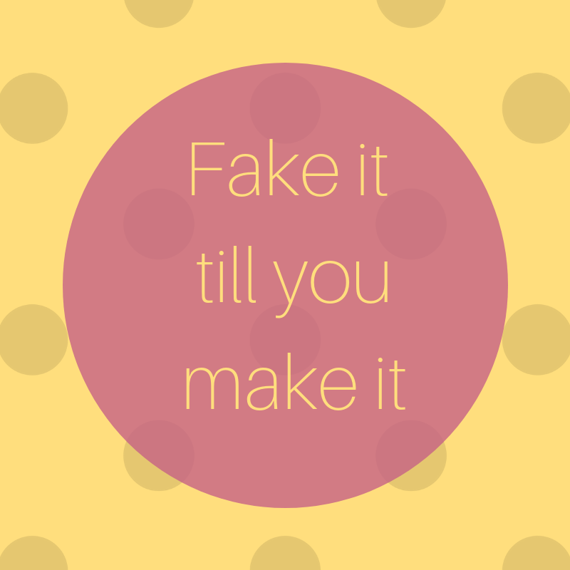 Fake it till you make it