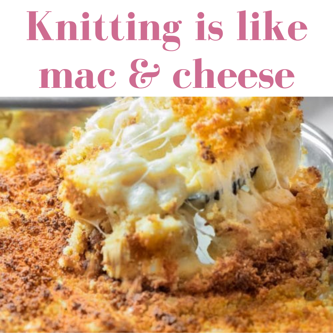 Knitting is like mac & cheese