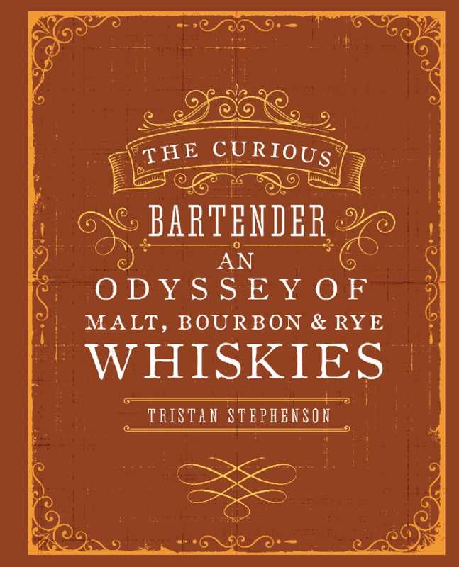 Curious Bartender: An Odyssey of Malt, Bourbon &amp; Rye Whiskies by Tristan Stephenson