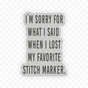 Clear Vinyl Sticker - Sorry.... lost my fave stitch marker